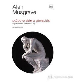 SAĞDUYU, BILIM VE ŞÜPHECILIK: BILGI KURAMINA TARIHSEL BIR GIRIŞ - ALAN MUSGRAVE