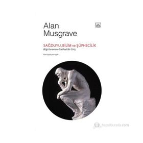 SAĞDUYU, BILIM VE ŞÜPHECILIK: BILGI KURAMINA TARIHSEL BIR GIRIŞ - ALAN MUSGRAVE