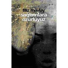 SAĞLAMLARA ÖZÜRLÜYÜZ - FILIZ MAVLAY