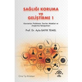 Sağlığı Koruma ve Geliştirme 1 Kavramlar Politikalar Teoriler Modeller ve Araştırma Yaklaşımları - Ema Tıp Kitabevi