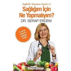 Sağlığım için Ne Yapmalıyım - Sağlıklı Yaşamın Sırları 2 - Serap Erdem