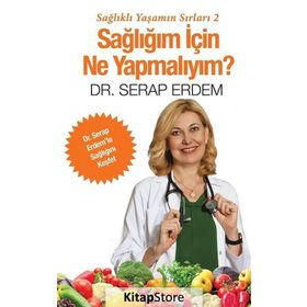 Sağlığım için Ne Yapmalıyım - Sağlıklı Yaşamın Sırları 2 - Serap Erdem