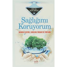 SAĞLIĞIMI KORUYORUM DENGELI ÇEVRE, SAĞLIKLI İNSAN VE TOPLUM - SEFA SAYGILI
