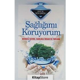 SAĞLIĞIMI KORUYORUM DENGELI ÇEVRE, SAĞLIKLI İNSAN VE TOPLUM - SEFA SAYGILI