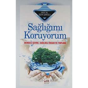 SAĞLIĞIMI KORUYORUM DENGELI ÇEVRE, SAĞLIKLI İNSAN VE TOPLUM - SEFA SAYGILI