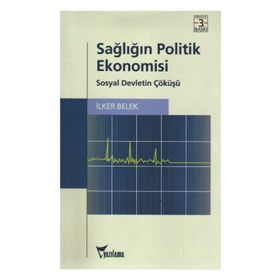 SAĞLIĞIN POLITIK EKONOMISI SOSYAL DEVLETIN ÇÖKÜŞÜ - İLKER BELEK