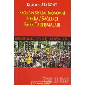 SAĞLIĞIN SIYASAL EKONOMISI HEKIM / SAĞLIKÇI EMEK TARTIŞMALARI - ATA SOYER