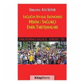 SAĞLIĞIN SIYASAL EKONOMISI HEKIM / SAĞLIKÇI EMEK TARTIŞMALARI - ATA SOYER