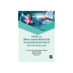 Sağlık 4.0 Dijital Sağlık Hizmetleri ve Müşteri Memnuniyeti Yönetici Bakış Açısı - Gazi Kitabevi Kolektif