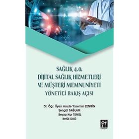 Sağlık 4.0 Dijital Sağlık Hizmetleri ve Müşteri Memnuniyeti Yönetici Bakış Açısı - Gazi Kitabevi Kolektif