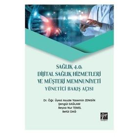 Sağlık 4.0 Dijital Sağlık Hizmetleri ve Müşteri Memnuniyeti Yönetici Bakış Açısı - Gazi Kitabevi Kolektif