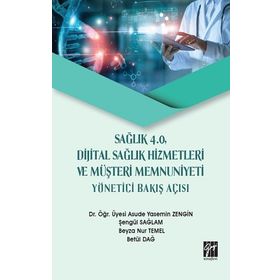Sağlık 4.0 Dijital Sağlık Hizmetleri ve Müşteri Memnuniyeti Yönetici Bakış Açısı - Gazi Kitabevi Kolektif