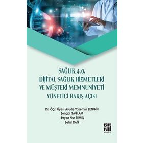 Sağlık 4.0 Dijital Sağlık Hizmetleri ve Müşteri Memnuniyeti Yönetici Bakış Açısı - Gazi Kitabevi Kolektif