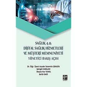 Sağlık 4.0 Dijital Sağlık Hizmetleri ve Müşteri Memnuniyeti Yönetici Bakış Açısı - Gazi Kitabevi Kolektif