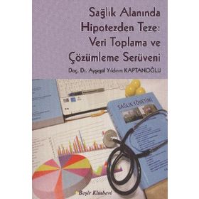 SAĞLIK ALANINDA HIPOTEZDEN TEZE: VERI TOPLAMA VE ÇÖZÜMLEME SERÜVENI - AYŞEGÜL YILDIRIM KAPTANOĞLU