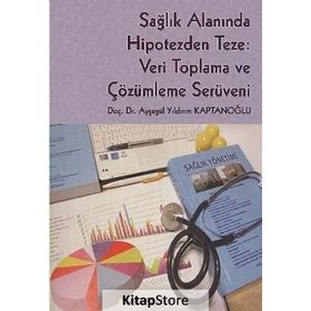 SAĞLIK ALANINDA HIPOTEZDEN TEZE: VERI TOPLAMA VE ÇÖZÜMLEME SERÜVENI - AYŞEGÜL YILDIRIM KAPTANOĞLU