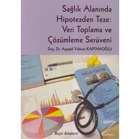SAĞLIK ALANINDA HIPOTEZDEN TEZE: VERI TOPLAMA VE ÇÖZÜMLEME SERÜVENI - AYŞEGÜL YILDIRIM KAPTANOĞLU