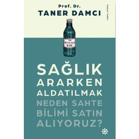 Sağlık Ararken Aldatılmak-Neden Sahte Bilimi Satın Alıyoruz? - Taner Damcı