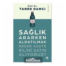 Sağlık Ararken Aldatılmak-Neden Sahte Bilimi Satın Alıyoruz? - Taner Damcı