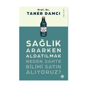 Sağlık Ararken Aldatılmak-Neden Sahte Bilimi Satın Alıyoruz? - Taner Damcı