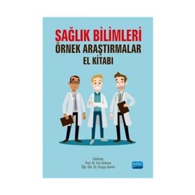Sağlık Bilimleri Örnek Araştırmalar El Kitabı - İnci Gülmez