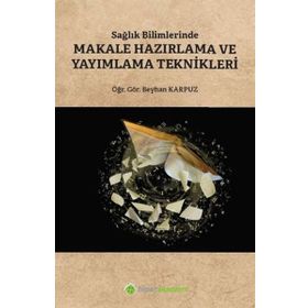 Sağlık Bilimlerinde Makale Hazırlama ve Yayımlama Teknikleri - Beyhan Karpuz /