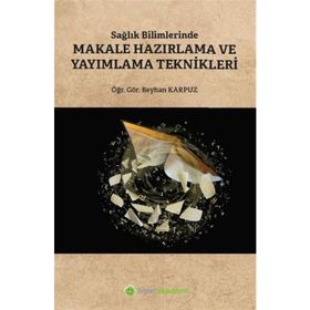 Sağlık Bilimlerinde Makale Hazırlama ve Yayımlama Teknikleri - Beyhan Karpuz /