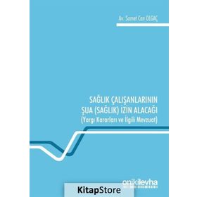 Sağlık Çalışanlarının Şua İzin Alacağı: Yargı Kararları ve İlgili Mevzuat Samet Can Olgaç