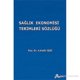 SAĞLIK EKONOMISI TERIMLERI SÖZLÜĞÜ - A. KADIR IŞIK