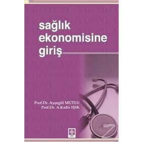 Sağlık Ekonomisine Giriş - Ayşegül Mutlu Abdülkadir Işık