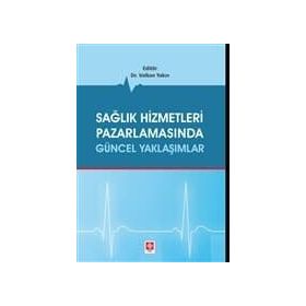 Sağlık Hizmetleri Pazarlamasında Güncel Yaklaşımlar - Volkan Yakın