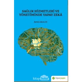 Sağlık Hizmetleri ve Yönetiminde Yapay Zeka - Betül Akalın