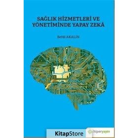 Sağlık Hizmetleri ve Yönetiminde Yapay Zeka - Betül Akalın
