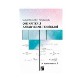 Sağlık Hizmetleri Yönetiminde Çok Kriterli Karar Verme Teknikleri - Ayhan Demirci