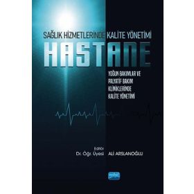 Sağlık Hizmetlerinde Kalite Yönetimi: Yoğun Bakımlar ve Palyatif Bakım Kliniklerinde Kalite Yönetimi Özlem Akarsu Hurişah