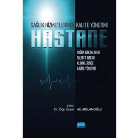 Sağlık Hizmetlerinde Kalite Yönetimi: Yoğun Bakımlar ve Palyatif Bakım Kliniklerinde Kalite Yönetimi Özlem Akarsu Hurişah