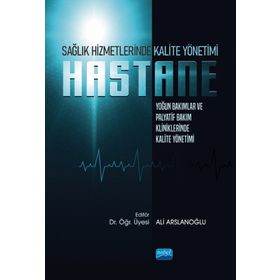 Sağlık Hizmetlerinde Kalite Yönetimi: Yoğun Bakımlar ve Palyatif Bakım Kliniklerinde Kalite Yönetimi Özlem Akarsu Hurişah