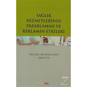Sağlık Hizmetlerinin Pazarlaması ve Reklamın Etkileri - Sefer Gümüş Derya Toy