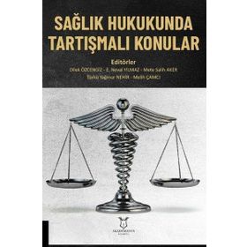 Sağlık Hukukunda Tartışmalı Konular - Akademisyen Kitabevi