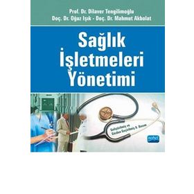 SAĞLIK İŞLETMELERİ YÖNETİMİ - MAHMUT AKBOLAT;OĞUZ IŞIK;DILAVER TENGİLİMOĞLU