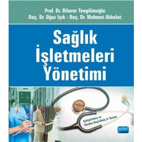 SAĞLIK İŞLETMELERİ YÖNETİMİ - MAHMUT AKBOLAT;OĞUZ IŞIK;DILAVER TENGİLİMOĞLU
