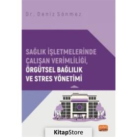 Sağlık İşletmelerinde Çalışan Verimliliği, Örgütsel Bağlılık ve Stres Yönetimi Nobel Bilimsel Eserler