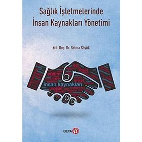 Sağlık İşletmelerinde İnsan Kaynakları Yönetimi - Selma Söyük