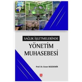 Sağlık İşletmelerinde Yönetim Muhasebesi Enver Bozdemir Ekin Yayınevi