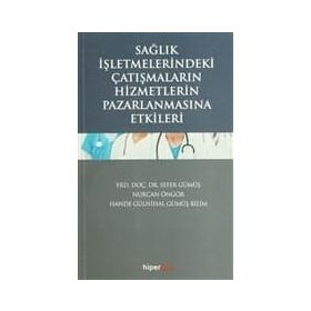Sağlık İşletmelerindeki Çatışmaların Hizmetlerin Pazarlanmasına Etkileri - Sefer Gümüş Yrd. Doç. Dr. Sefer Gümüş Hande Gülnihal Gümüş Bilim Nurcan Öngör