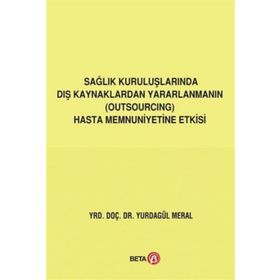 Sağlık Kuruluşlarında Dış Kaynaklardan Yararlanmanın (Outsourcing) Hasta Memnuniyetine Etkisi Yurdagül Meral