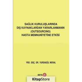 Sağlık Kuruluşlarında Dış Kaynaklardan Yararlanmanın (Outsourcing) Hasta Memnuniyetine Etkisi Yurdagül Meral