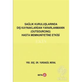 Sağlık Kuruluşlarında Dış Kaynaklardan Yararlanmanın (Outsourcing) Hasta Memnuniyetine Etkisi Yurdagül Meral
