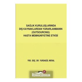 Sağlık Kuruluşlarında Dış Kaynaklardan Yararlanmanın (Outsourcing) Hasta Memnuniyetine Etkisi Yurdagül Meral
