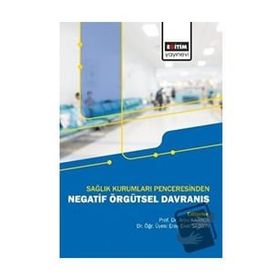 Sağlık Kurumları Penceresinden Negatif Örgütsel Davranış Eğitim Yayınevi